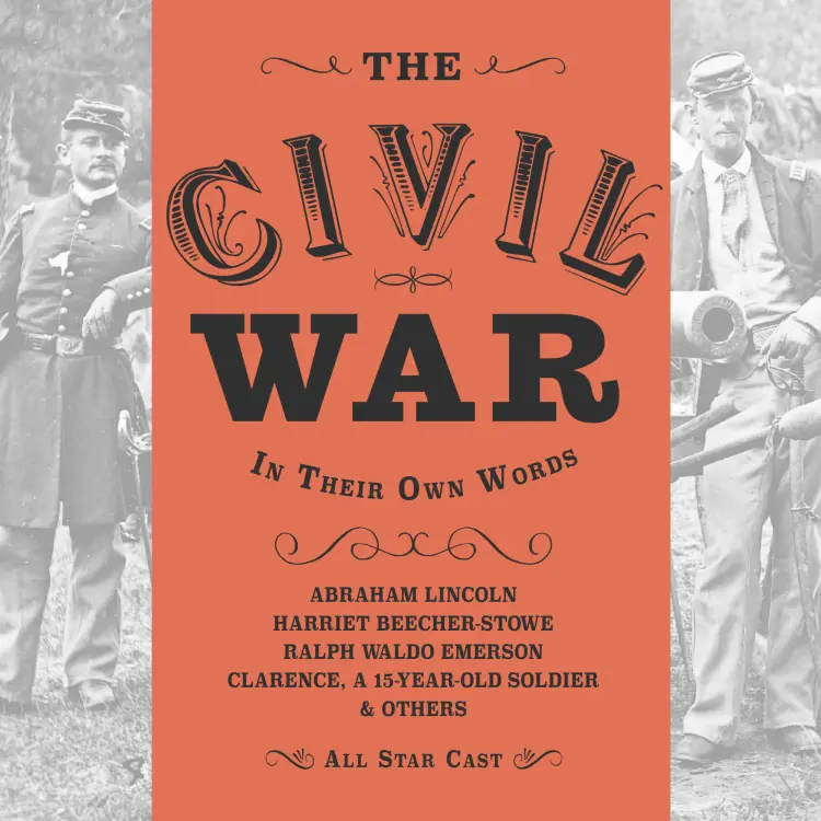 Anna Lyse Erickson - The Civil War: In Their Own Words - The Actual Words of Abraham Lincoln, Harriet Beacher Stowe, Ralph Waldo Emerson and Clarence, a 15 year-old soldier Cover