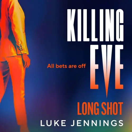 Cover - Luke Jennings - Killing Eve: Long Shot - A BRAND NEW twist on obsession, betrayal, and revenge from Luke Jennings, author of the TV sensation KILLING EVE