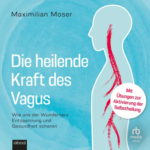 Cover von Maximilian Moser - Die heilende Kraft des Vagus - Wie uns der Wundernerv Entspannung und Gesundheit schenkt